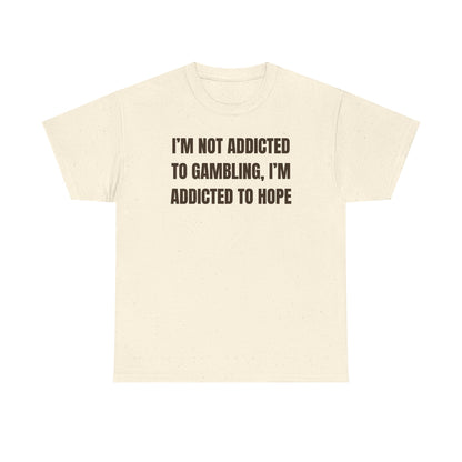 I'm Not Addicted to Gambling I'm Addicted to Hope Unisex Heavy Cotton Tee