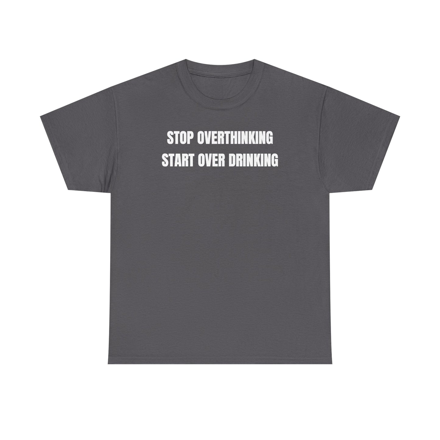 Stop Overthinking Start Over Drinking Unisex Heavy Cotton Tee