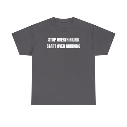 Stop Overthinking Start Over Drinking Unisex Heavy Cotton Tee