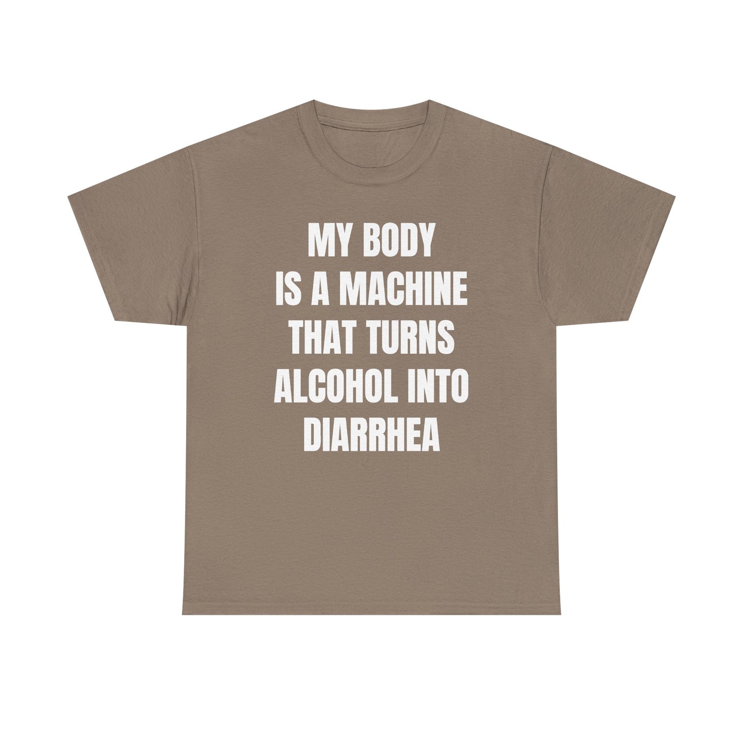 My Body Is A Machine That Turns Alcohol Into Diarrhea Unisex Heavy Cotton Tee