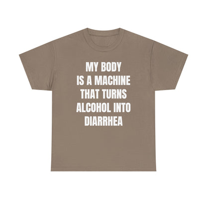 My Body Is A Machine That Turns Alcohol Into Diarrhea Unisex Heavy Cotton Tee