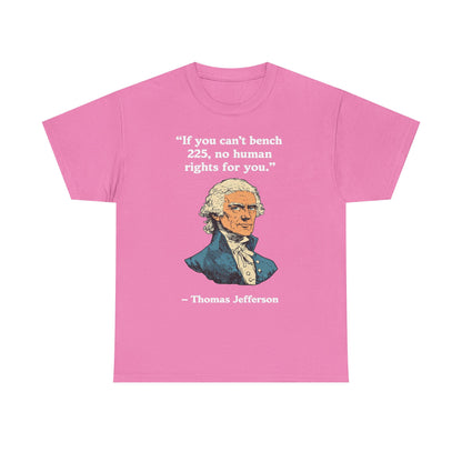 If You Can't Bench 225 No Human Rights For You Thomas Jefferson Unisex Heavy Cotton Tee