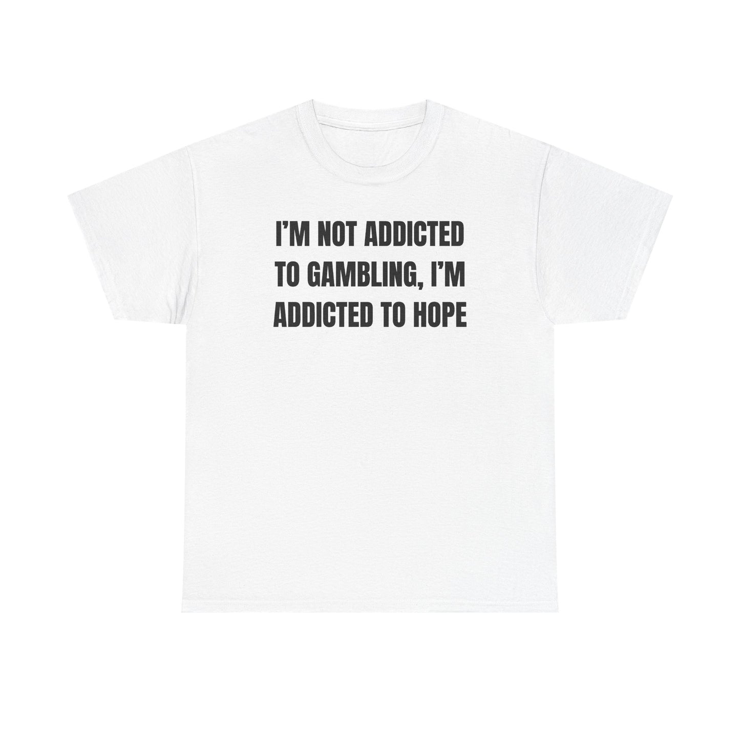 I'm Not Addicted to Gambling I'm Addicted to Hope Unisex Heavy Cotton Tee