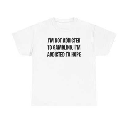 I'm Not Addicted to Gambling I'm Addicted to Hope Unisex Heavy Cotton Tee