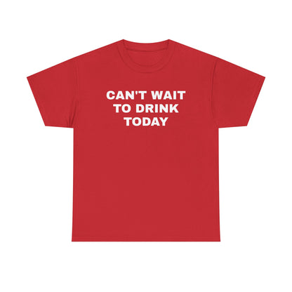 Can't Wait to Drink Today Unisex Heavy Cotton Tee