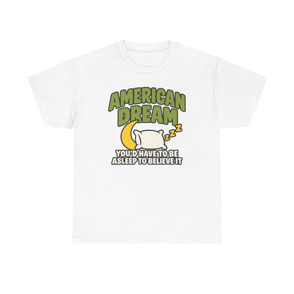 American Dream You'd Have To Be Asleep To Believe It Unisex Heavy Cotton Tee