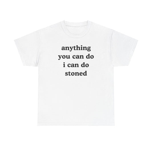 Anything You Can Do I Can Do Stoned Unisex Heavy Cotton Tee - Green - Funny Shirt - Gift for Men and Women