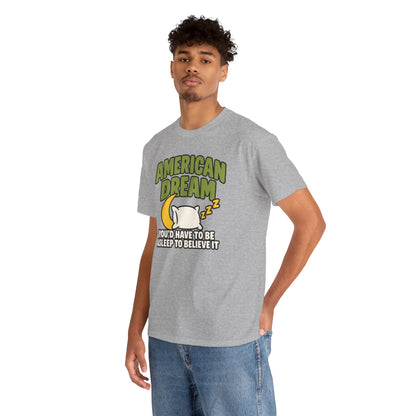 American Dream You'd Have To Be Asleep To Believe It Unisex Heavy Cotton Tee