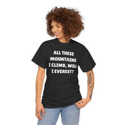 All These Mountains I Climb Will I Everest Unisex Heavy Cotton Tee