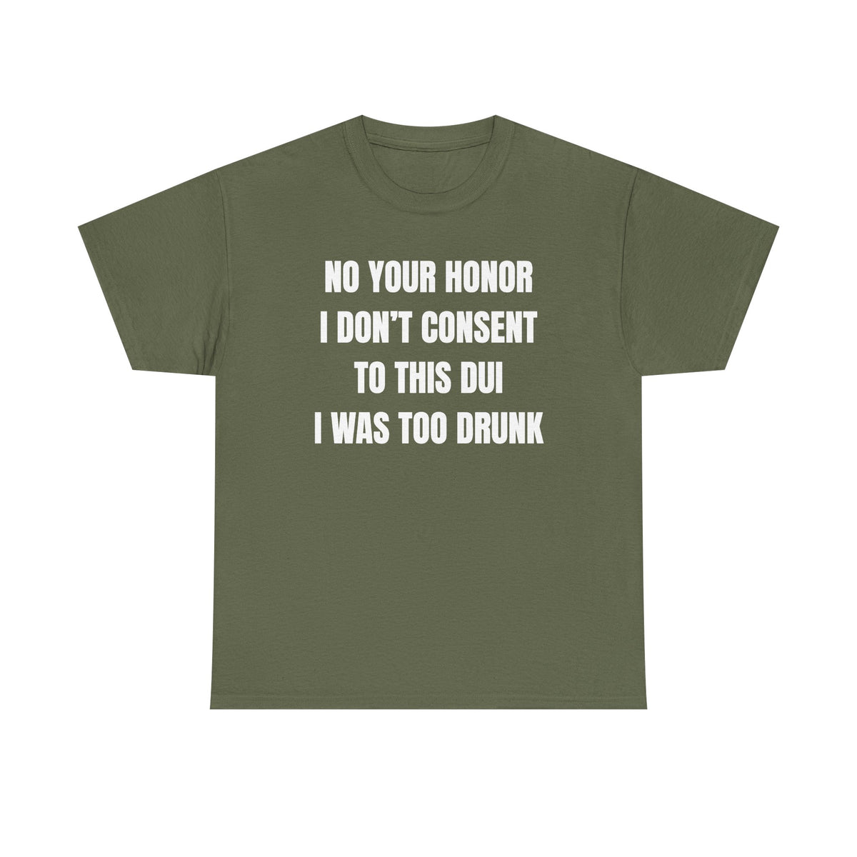 No Your Honor I Don't Consent Too This DUI I Was Too Drunk Unisex Heavy Cotton Tee