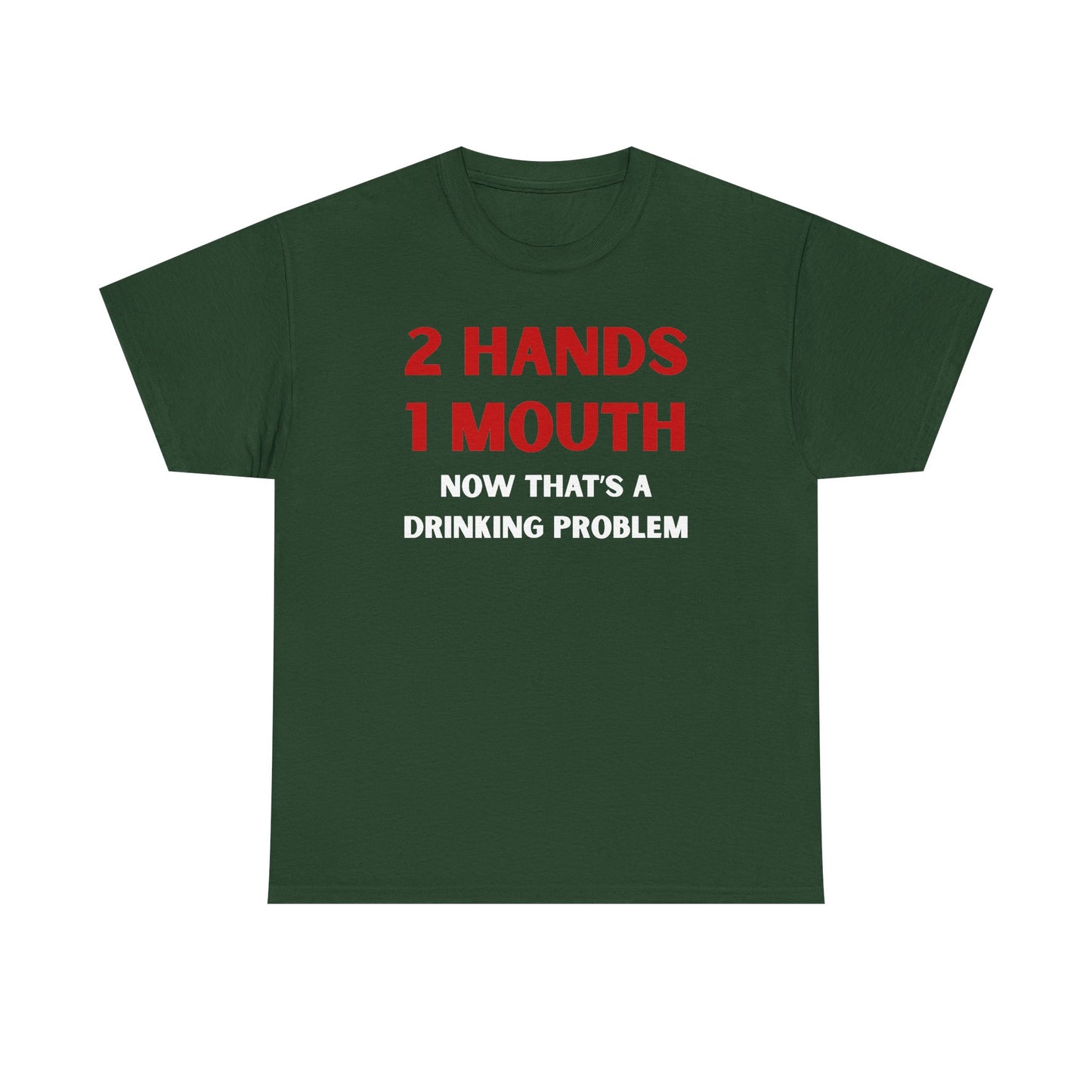 Two Hands One Mouth Now That's A Drinking Problem Unisex Heavy Cotton Tee