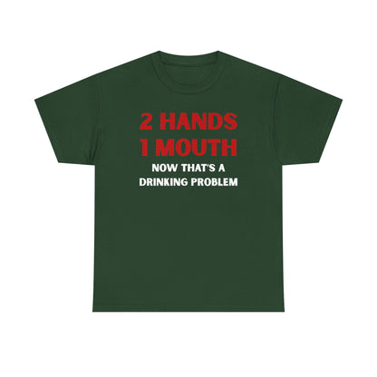 Two Hands One Mouth Now That's A Drinking Problem Unisex Heavy Cotton Tee