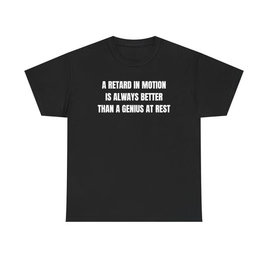 A Retard In Motion Is Always Better Than A Genius At Rest Unisex Heavy Cotton Tee
