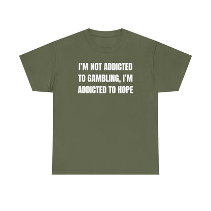 I'm Not Addicted to Gambling I'm Addicted to Hope Unisex Heavy Cotton Tee