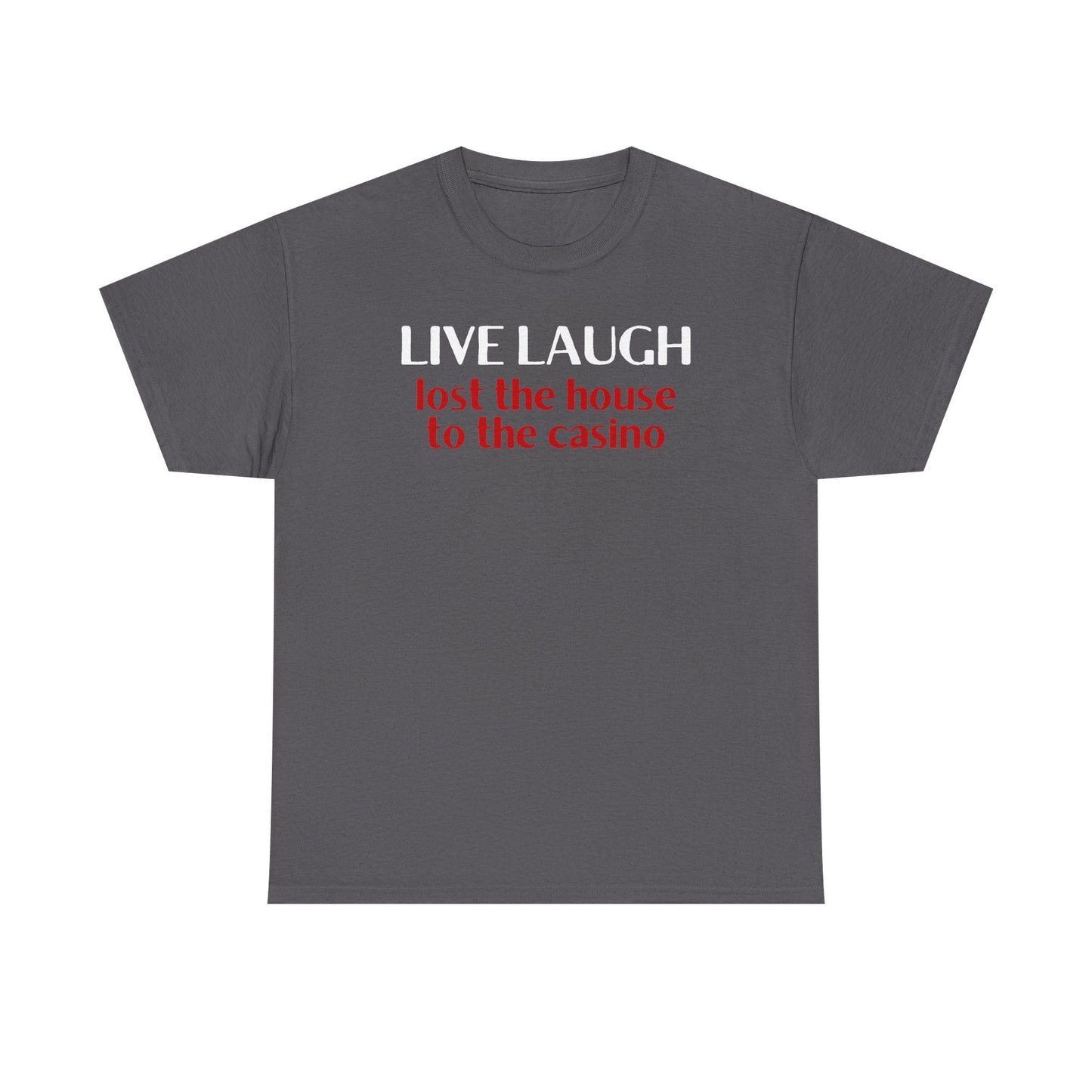 Live Laugh Lost the House to the Casino Unisex Heavy Cotton Tee