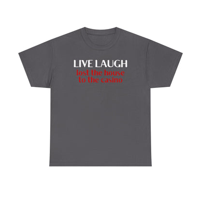 Live Laugh Lost the House to the Casino Unisex Heavy Cotton Tee