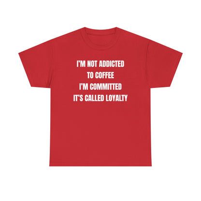 I'm Not Addicted To Coffee I'm Committed Unisex Heavy Cotton Tee