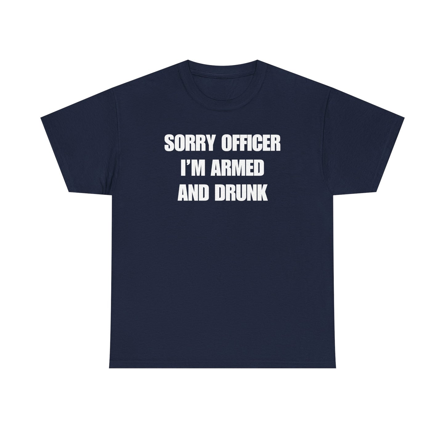 Sorry Officer I'm Armed And Drunk Unisex Heavy Cotton Tee
