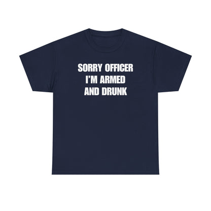 Sorry Officer I'm Armed And Drunk Unisex Heavy Cotton Tee