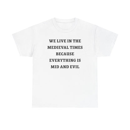 We Live in the Medieval Times Because Everything is Mid and Evil Unisex Heavy Cotton Tee