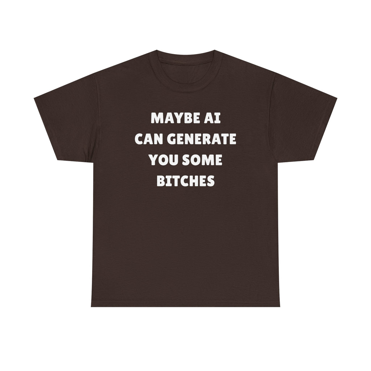 Maybe AI Can Generate You Some Bitches Unisex Heavy Cotton Tee