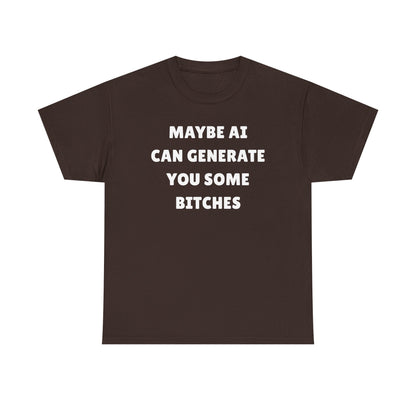 Maybe AI Can Generate You Some Bitches Unisex Heavy Cotton Tee