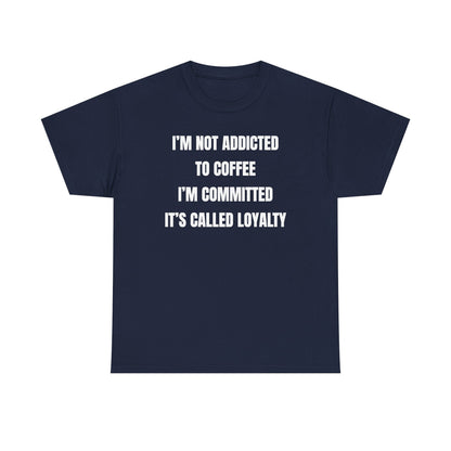 I'm Not Addicted To Coffee I'm Committed Unisex Heavy Cotton Tee