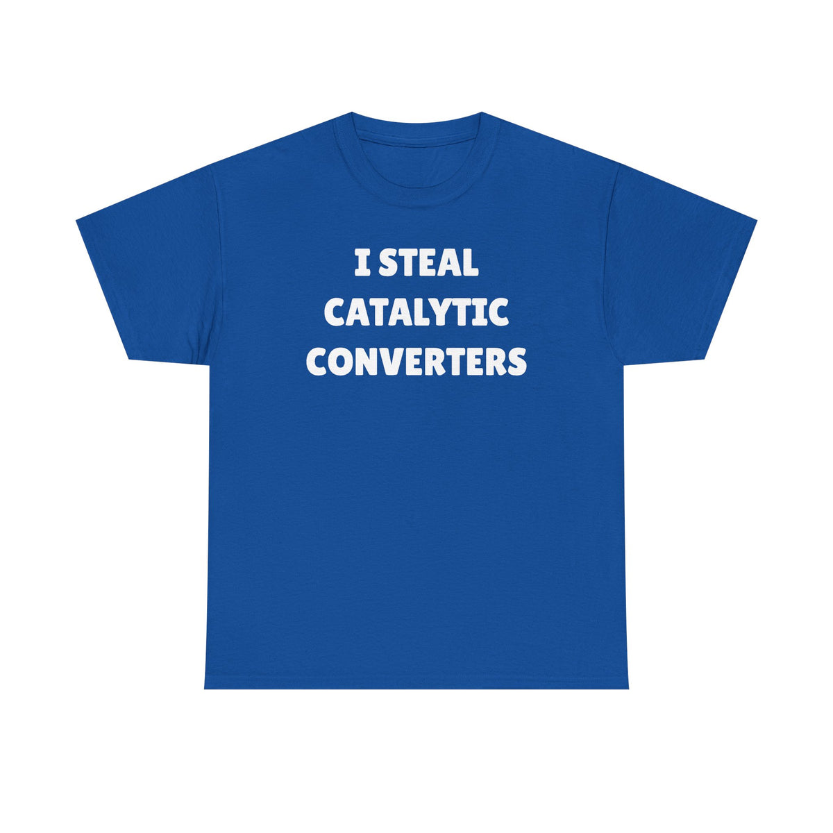 I Steal Catalytic Converters Unisex Heavy Cotton Tee - Funny Shirt - Joke - Gift for Men and Women