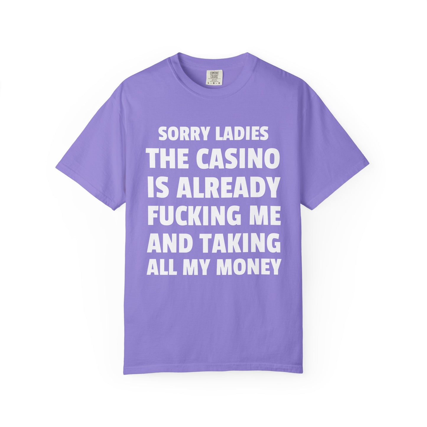 Sorry Ladies The Casino Is Already Fucking Me And Taking All My Money Unisex Garment Dyed Comfort Colors T Shirt