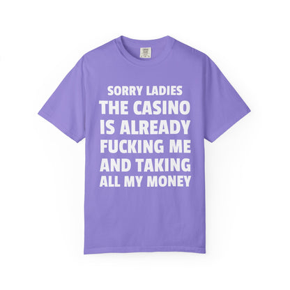 Sorry Ladies The Casino Is Already Fucking Me And Taking All My Money Unisex Garment Dyed Comfort Colors T Shirt