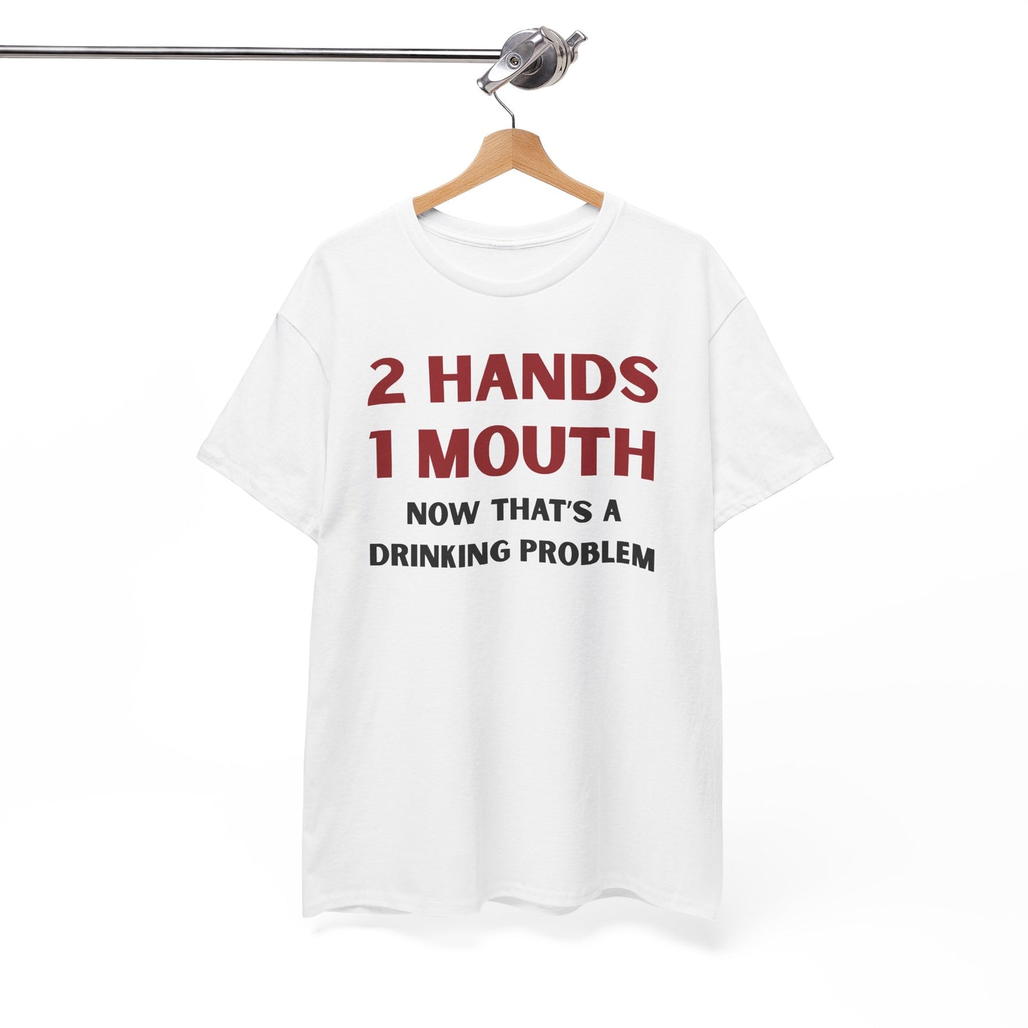 Two Hands One Mouth Now That's A Drinking Problem Unisex Heavy Cotton Tee
