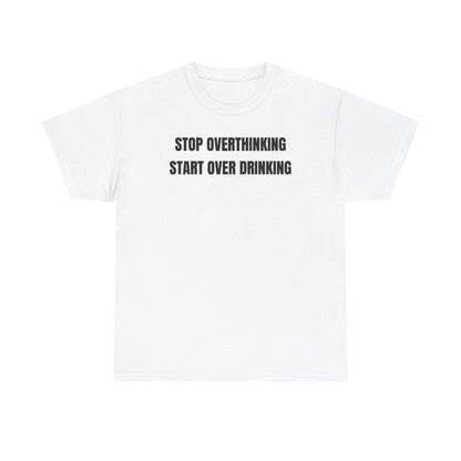 Stop Overthinking Start Over Drinking Unisex Heavy Cotton Tee