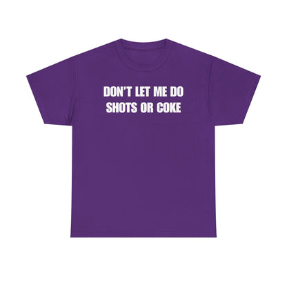 Don't Let Me Do Shots or Coke Unisex Heavy Cotton Tee