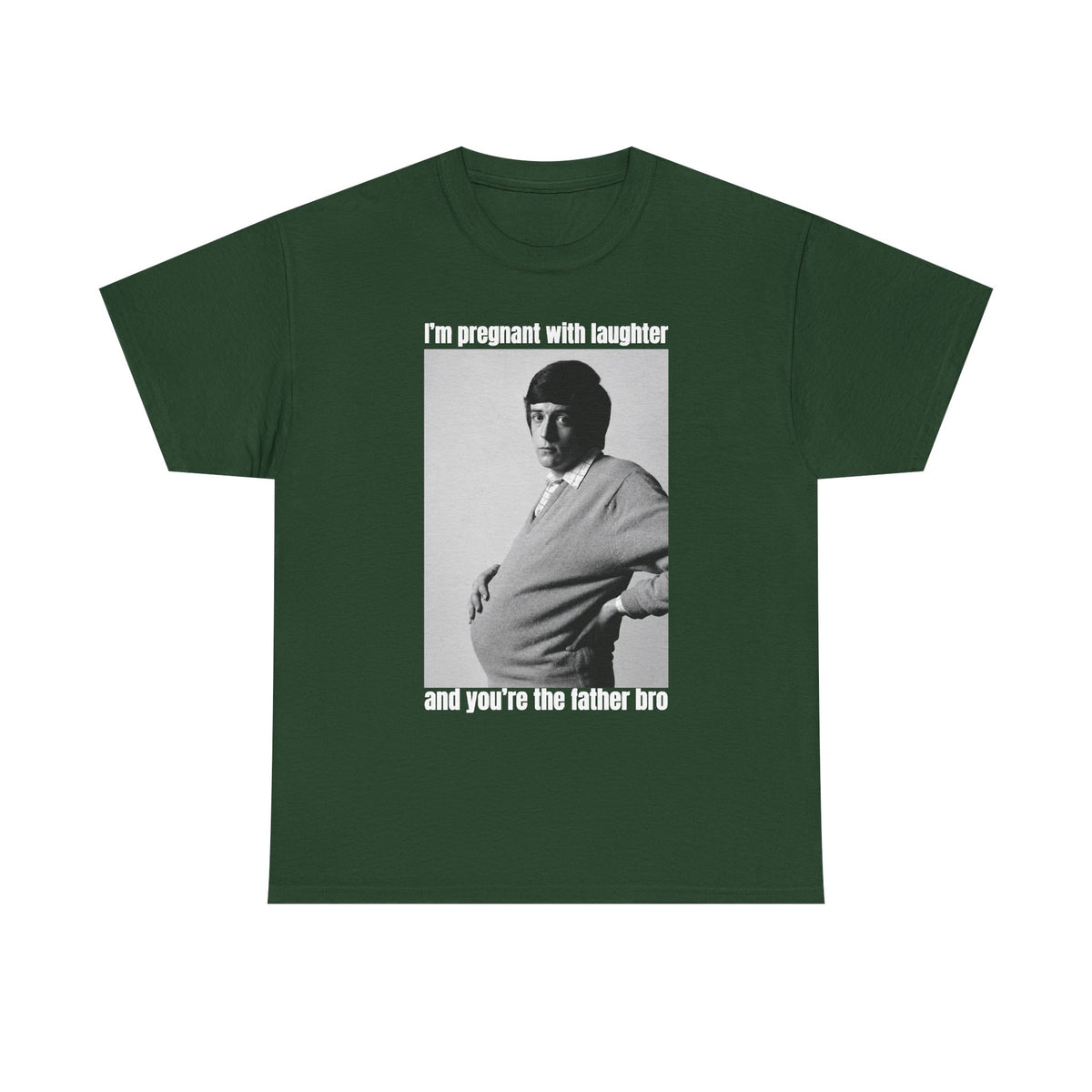I'm Pregnant With Laughter and You're the Father Bro Unisex Heavy Cotton Tee
