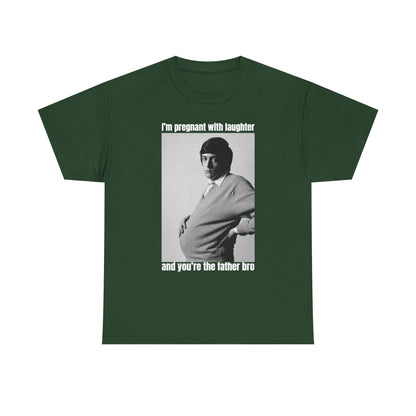 I'm Pregnant With Laughter and You're the Father Bro Unisex Heavy Cotton Tee
