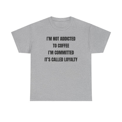 I'm Not Addicted To Coffee I'm Committed Unisex Heavy Cotton Tee