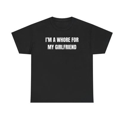 I'm A Whore For My Girlfriend Unisex Heavy Cotton Tee