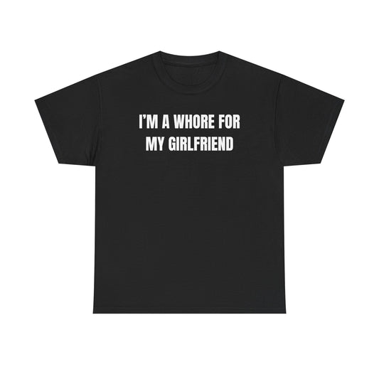 I'm A Whore For My Girlfriend Unisex Heavy Cotton Tee