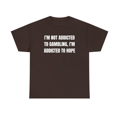 I'm Not Addicted to Gambling I'm Addicted to Hope Unisex Heavy Cotton Tee