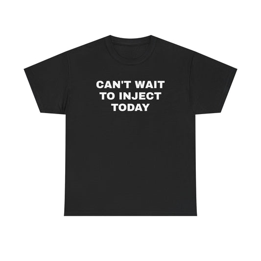 Can't Wait to Inject Today Unisex Heavy Cotton Tee