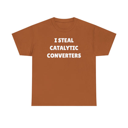 I Steal Catalytic Converters Unisex Heavy Cotton Tee - Funny Shirt - Joke - Gift for Men and Women