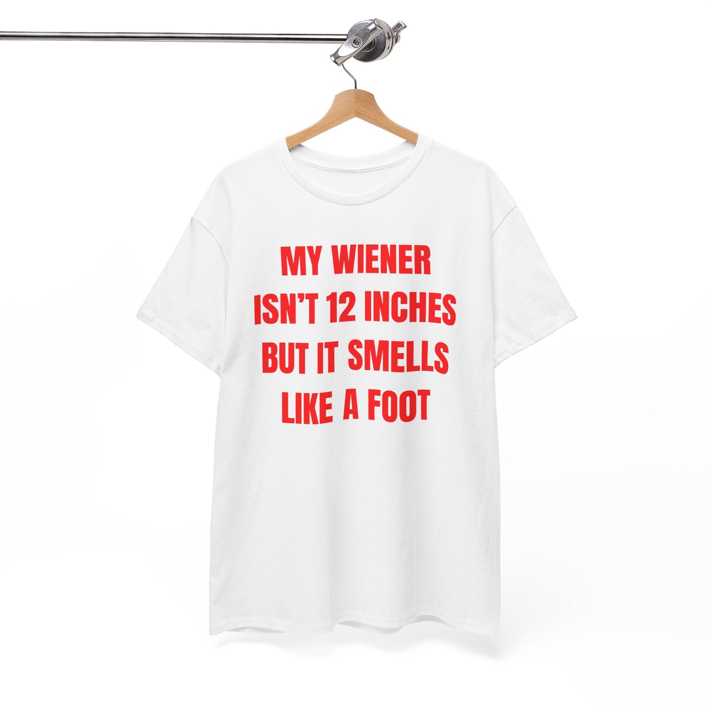 My Wiener Isn't 12 Inches But It Smells Like a Foot Unisex Heavy Cotton Tee