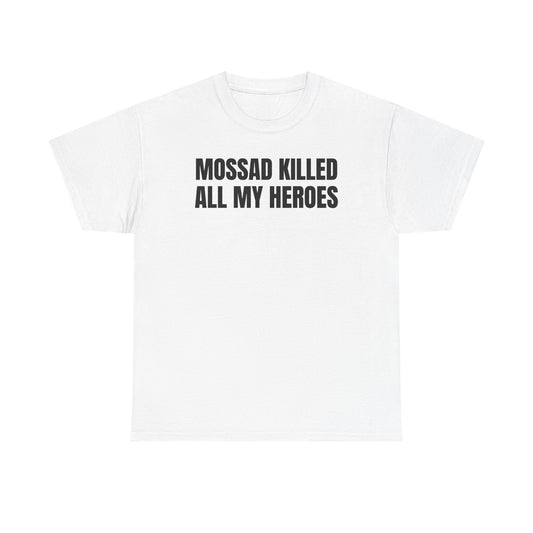 Mossad Killed All My Heroes Unisex Heavy Cotton Tee