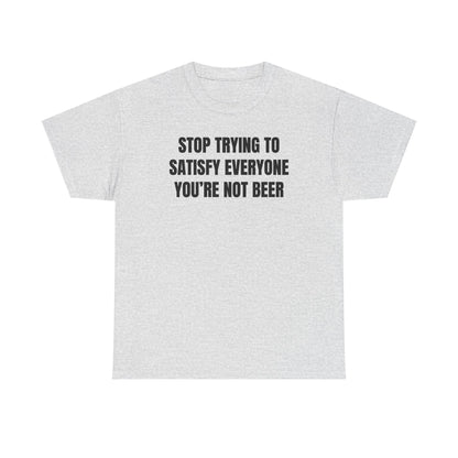 Stop Trying to Make Everyone Happy You're Not Beer Unisex Heavy Cotton Tee