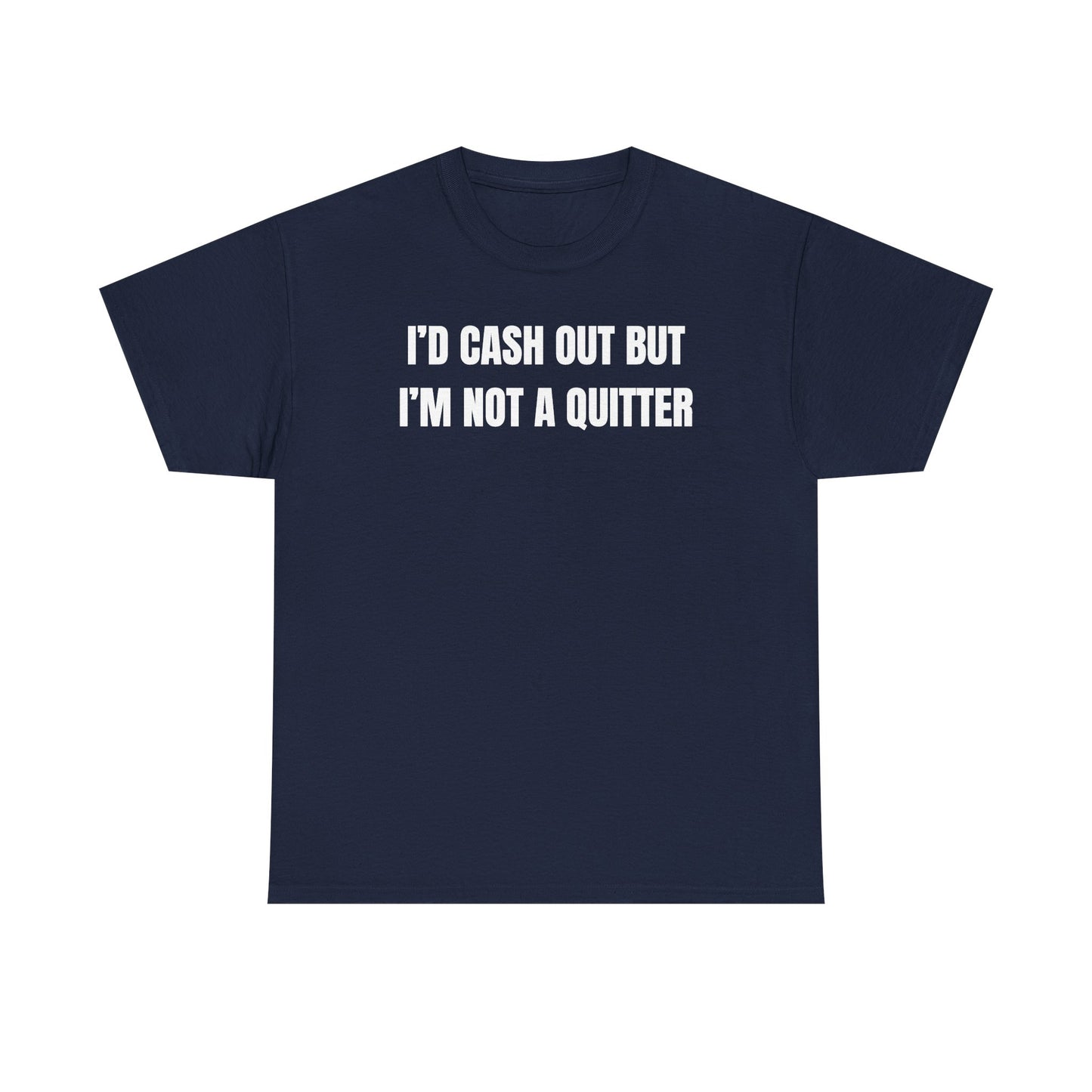 I'd Cash Out But I'm Not a Quitter Unisex Heavy Cotton Tee