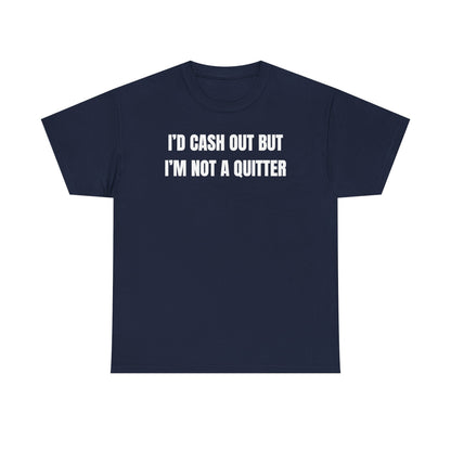 I'd Cash Out But I'm Not a Quitter Unisex Heavy Cotton Tee