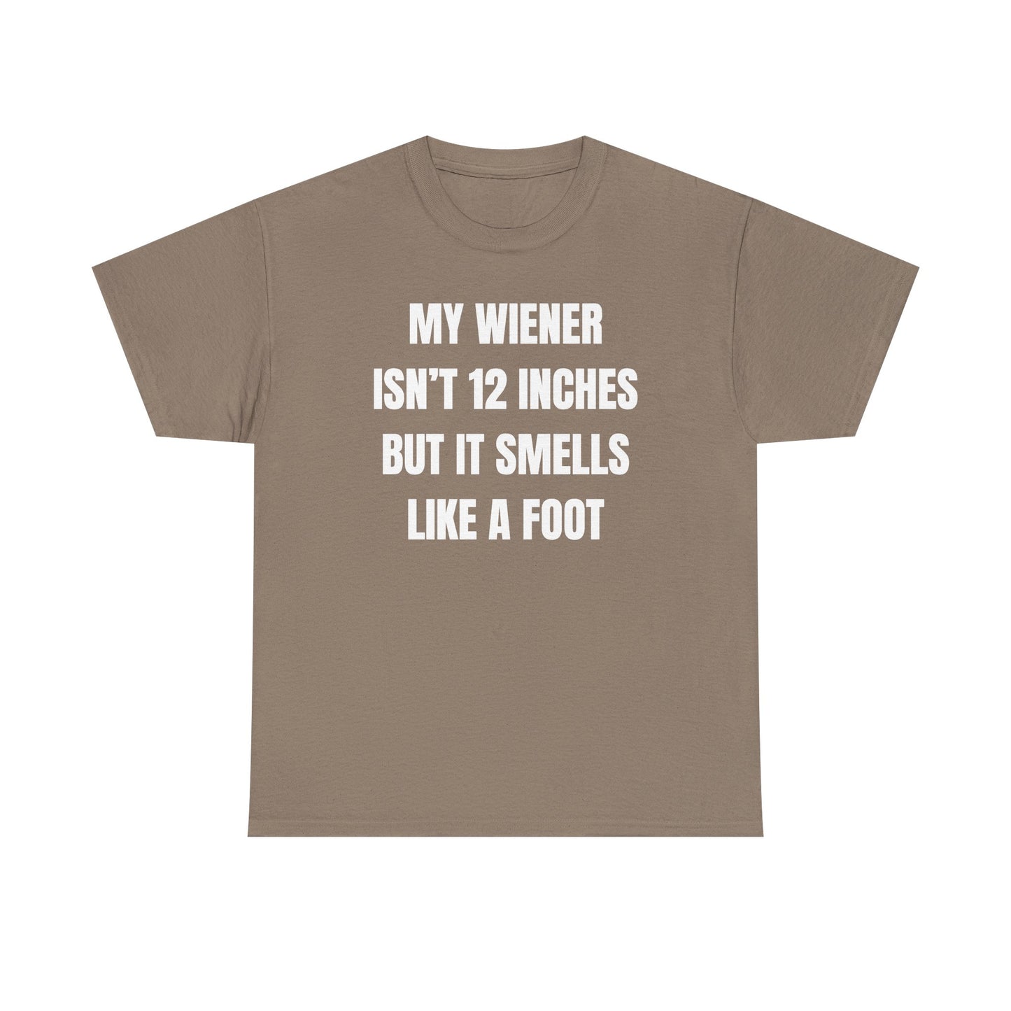 My Wiener Isn't 12 Inches But It Smells Like a Foot Unisex Heavy Cotton Tee