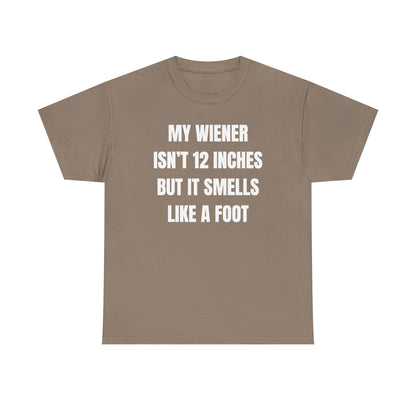 My Wiener Isn't 12 Inches But It Smells Like a Foot Unisex Heavy Cotton Tee