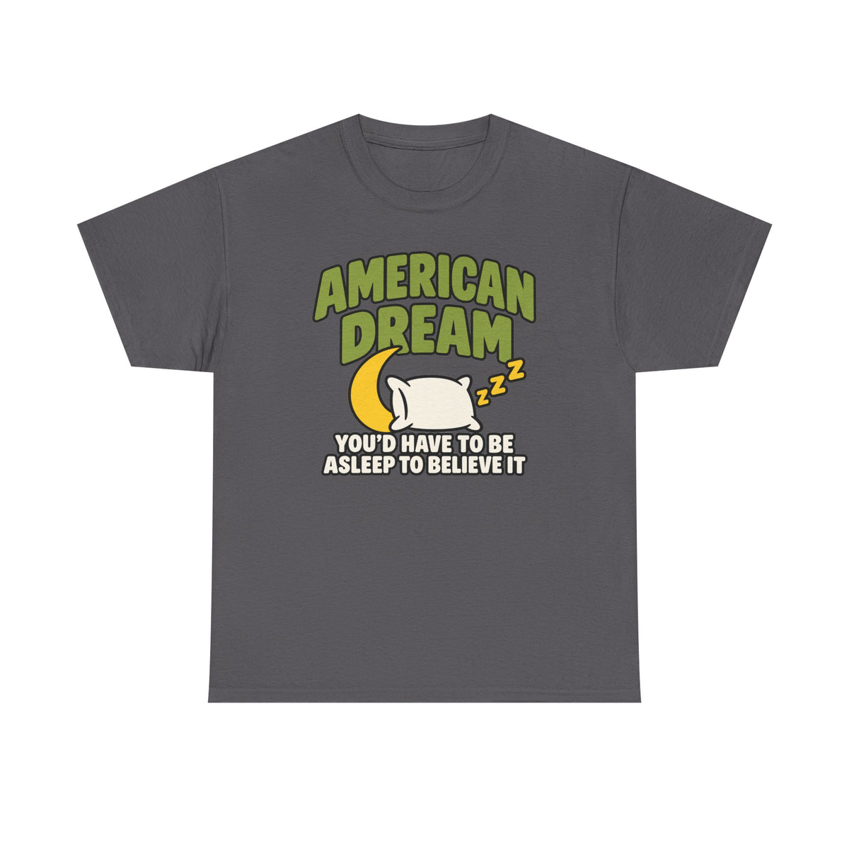 American Dream You'd Have To Be Asleep To Believe It Unisex Heavy Cotton Tee