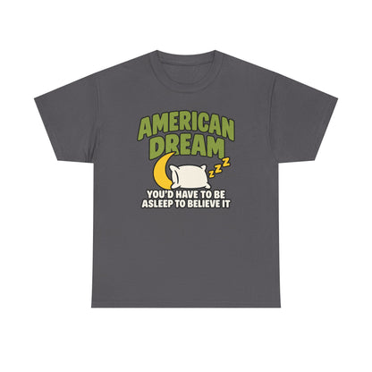 American Dream You'd Have To Be Asleep To Believe It Unisex Heavy Cotton Tee